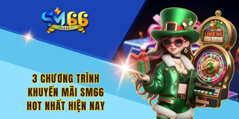 3 chương trình khuyến mãi SM66 HOT nhất hiện nay