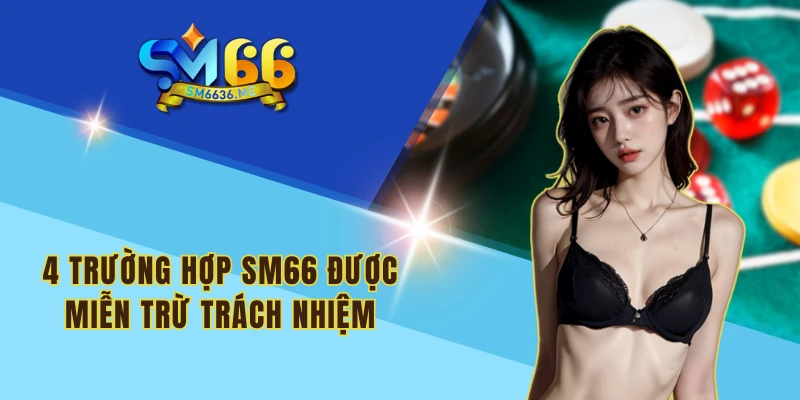 4 trường hợp SM66 được miễn trừ trách nhiệm
