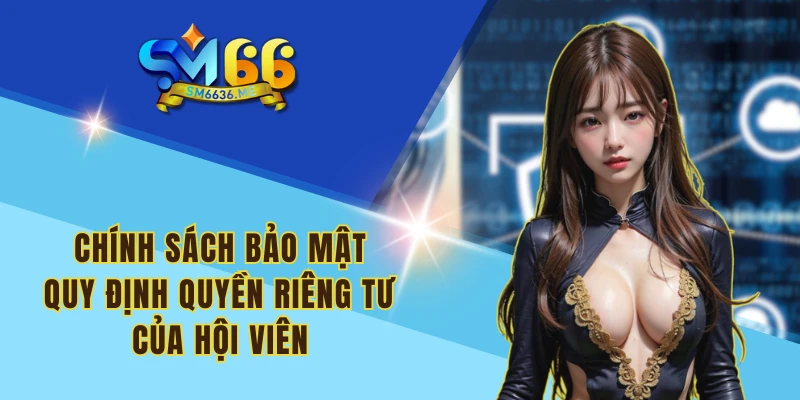 Chính sách bảo mật quy định quyền riêng tư của hội viên