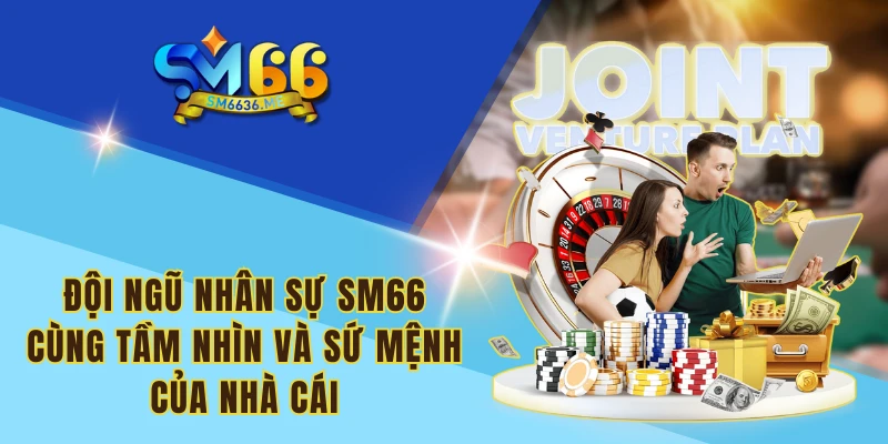 Đội ngũ nhân sự SM66 cùng tầm nhìn và sứ mệnh của nhà cái