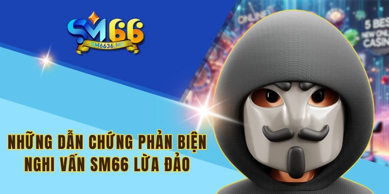 Những dẫn chứng phản biện nghi vấn SM66 lừa đảo