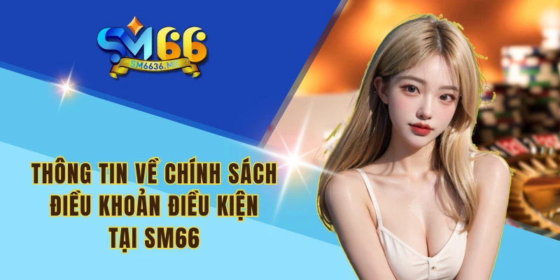 Thông tin về chính sách điều khoản điều kiện tại SM66