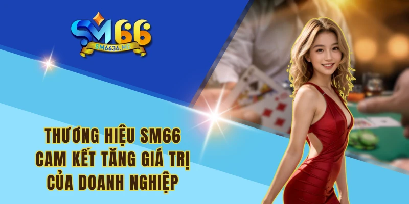 Thương hiệu SM66 cam kết tăng giá trị của doanh nghiệp