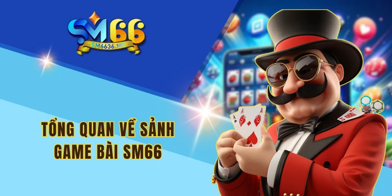 Tổng quan về sảnh game bài SM66