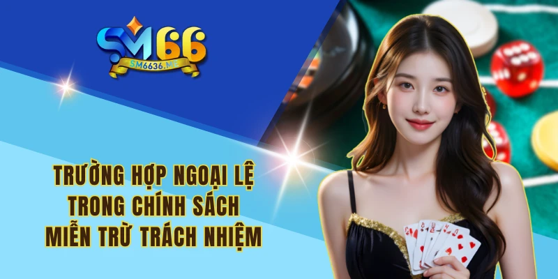 Trường hợp ngoại lệ trong chính sách miễn trừ trách nhiệm