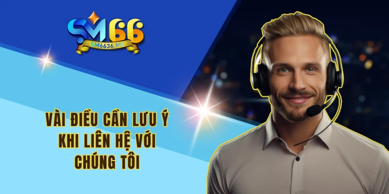 Vài điều cần lưu ý khi liên hệ với chúng tôi